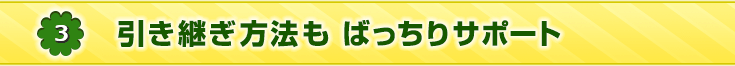 引き継ぎ方法までばっちりサポート